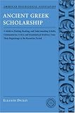 Ancient Greek Scholarship: A Guide to Finding, Reading, and Understanding Scholia, Commentaries, Lexica, and Grammatical Treatises from Their Beginnings ... Association Classical Resources)