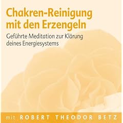 Chakren-Reinigung mit den Erzengeln: Gef�hrte Meditation zur Kl�rung deines Energiesystems