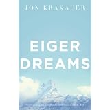 Eiger Dreams: Ventures among men and mountainsby Jon Krakauer