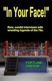 "IN YOUR FACE!", 1970s Wrestling, Portland Ore.