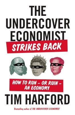 [ THE UNDERCOVER ECONOMIST STRIKES BACK: HOW TO RUN--OR RUIN--AN ECONOMY By Harford, Tim ( Author ) Hardcover Jan-16-2014