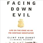 Facing Down Evil: Life on the Edge as an FBI Hostage Negotiator | Clint Van Zandt,Daniel Paisner