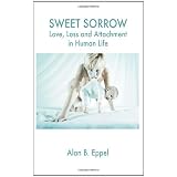 Sweet Sorrow: Love, Loss and Attachment in Human Lifeby Alan B. Eppel