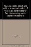 Young people, sport and ethics : an examination of values and attitudes to fair play among youth sport competitors