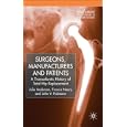  Surgeons, Manufacturers and Patients: A Transatlantic History of Total Hip Replacement (Science, Technology and... by Julie Anderson, Francis Neary, and John V. Pickstone