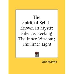 The Spiritual Self Is Known In Mystic Silence; Seeking The Inner Wisdom; The Inner Light
