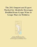 The 2011 Import and Export Market for Alcoholic Beverages Distilled from Grape Wine or Grape Marc in Moldova