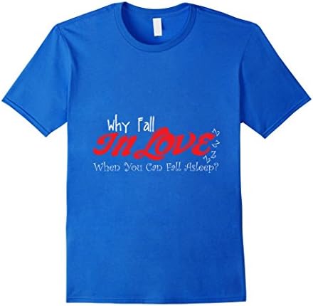 Men's Why Fall In Love When You Can Fall Asleep Cute Funny T-shirt Medium Royal Blue