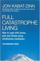Full Catastrophe Living: How to Cope with Stress, Pain and Illness Using Mindfulness Meditation