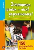 Zusammen spielen - nicht gegeneinander!: 150 kooperative Spiele f�r Kinder - Terry Orlick