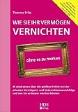 Wie Sie Ihr Verm�gen vernichten: 46 Anekdoten �ber die gr��ten Fehler bei der privaten Verm�gens- und Unternehmensnachfolge und wie sie es besser machen k�nnen - Thomas Fritz