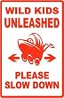 WILD KIDS UNLEASHED please slow down sign