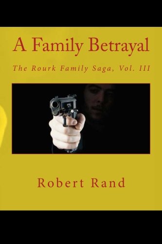 A Family Betrayal: The Rourk Family Saga, Vol. III (Volume 3), by Robert Rand
