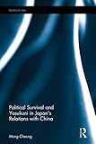 Political Survival and Yasukuni in Japan's Relations with China (Politics in Asia)