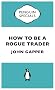 How To Be A Rogue Trader (Penguin Specials)