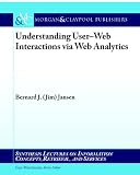 Understanding User-Web Interactions via Web Analytics (Synthesis Lectures on Information Concepts, Retrieval, and Services)