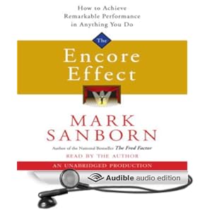 The Encore Effect - How to Achieve Remarkable Performance in Anything You Do  - Mark Sanborn 