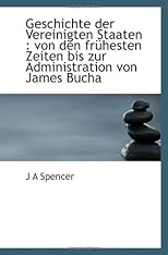 Geschichte der Vereinigten Staaten : von den frühesten Zeiten bis zur Administration von James Bucha (German Edition)