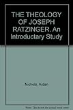 The theology of Joseph Ratzinger : an introductory study