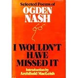 I Wouldnt Have Missed It: Selected Poems of Ogden Nash