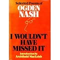 I Wouldn't Have Missed It: Selected Poems of Ogden Nash