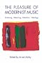 The Pleasure of Modernist Music: Listening, Meaning, Intention, Ideology