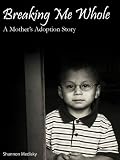 Breaking Me Whole: A Mother's Adoption Story