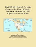 The 2009-2014 Outlook for Little Cigarette-Size Cigars Weighing Less Than 3 Pounds Per 1,000 Cigars in the United States