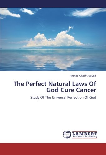 The Perfect Natural Laws Of God Cure Cancer: Study Of The Universal Perfection Of God
