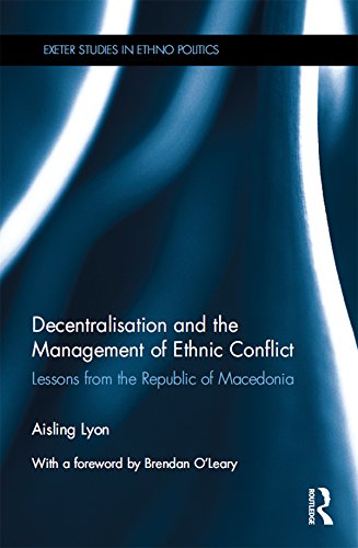 Decentralisation and the Management of Ethnic Conflict: Lessons from the Republic of Macedonia (Exeter Studies in Ethno Politics)