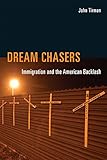 Dream chasers : immigration and the American backlash