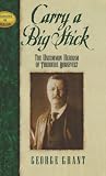 Carry a Big Stick: The Uncommon Heroism of Theodore Roosevelt (Leaders in Action Series)