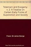 Totemism and exogamy : a treatise on certain early forms of superstition and society; in 4 vols & supplement!. Vol.2