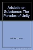 Aristotle on substance : the paradox of unity
