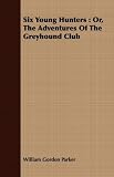 Six Young Hunters: Or, The Adventures Of The Greyhound Club
