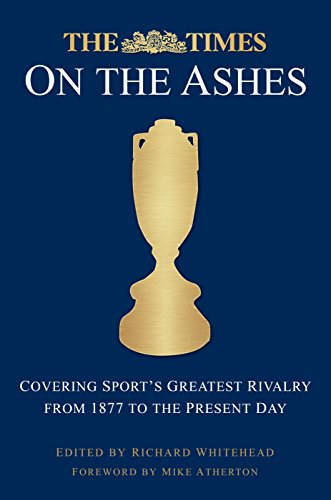 The Times on the Ashes: Covering Sport's Greatest Rivalry from 1880 to the Present Day
