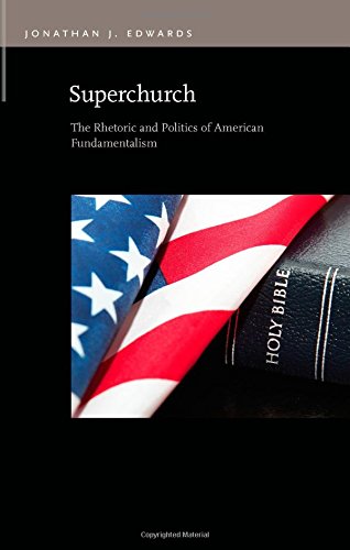 Superchurch: The Rhetoric and Politics of American Fundamentalism (Rhetoric & Public Affairs)