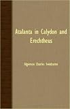Atalanta in Calydon and Erechtheus