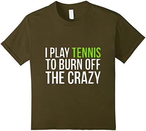 Kids I Play Tennis To Burn Off The Crazy T Shirt, Tennis Shirt 12 Olive