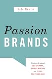 Passion Brands: Why Some Brands Are Just Gotta Have, Drive All Night For, and Tell All Your Friends About