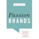 Passion Brands: Why Some Brands Are Just Gotta Have, Drive All Night For, and Tell All Your Friends About