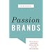Passion Brands: Why Some Brands Are Just Gotta Have, Drive All Night For, and Tell All Your Friends About