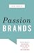 Passion Brands: Why Some Brands Are Just Gotta Have, Drive All Night For, and Tell All Your Friends About