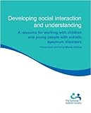 Developing social interaction and understanding : a resource for working with children and young people with autistic spectrum disorders