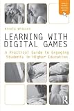 Learning with digital games : a practical guide to engaging students in higher education