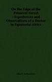 On the Edge of the Primeval Forest - Experiences and Observations of a Doctor in Equatorial Africa