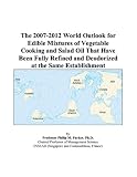 The 2007-2012 World Outlook for Edible Mixtures of Vegetable Cooking and Salad Oil That Have Been Fully Refined and Deodorized at the Same Establishment