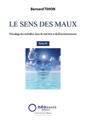 Sens des Maux (Le) - T3 : Décodage des maladies, états de mal-être et dysfonctionnements