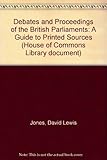 Debates and proceedings of the British parliaments : a guide to printed sources