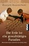 Die Erde ist ein gewaltt�tiges Paradies. Reportagen, Essays, Interviews aus vierzig Jahren.